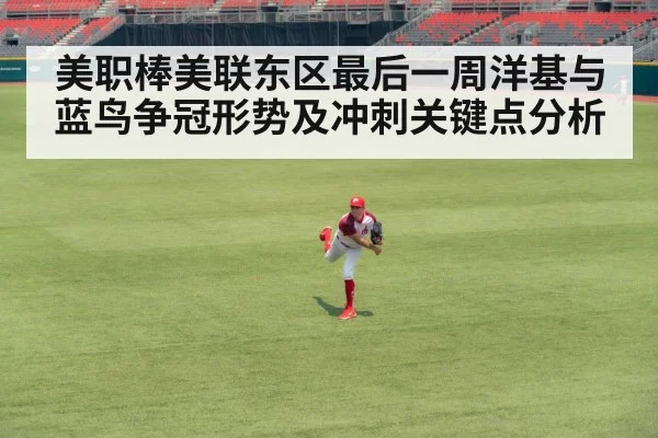 美职棒美联东区最后一周洋基与蓝鸟争冠形势及冲刺关键点分析